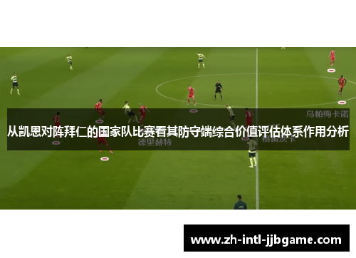 从凯恩对阵拜仁的国家队比赛看其防守端综合价值评估体系作用分析