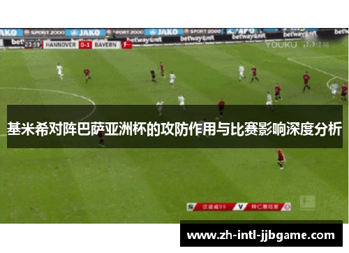 基米希对阵巴萨亚洲杯的攻防作用与比赛影响深度分析 基米希对阵巴萨亚洲杯的攻防作用与比赛影响深度分析