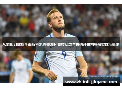 从表现到数据全面解析凯恩美洲杯竞技状态与价值评估前景展望球队影响