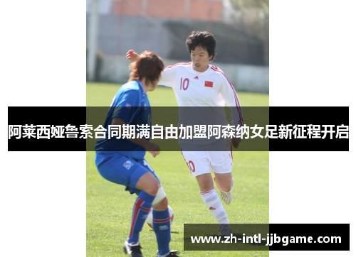 阿莱西娅鲁索合同期满自由加盟阿森纳女足新征程开启 阿莱西娅鲁索合同期满自由加盟阿森纳女足新征程开启